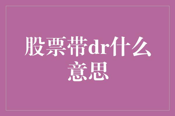 股票带dr什么意思