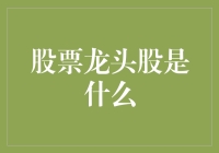 股票龙头股是什么？你猜对了，就是那个总能在股市里昂首挺胸的大哥大