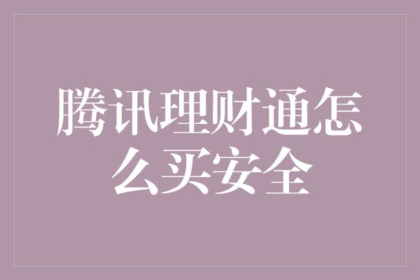 腾讯理财通怎么买安全