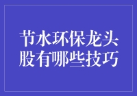 节水环保龙头股投资技巧：绿色科技与可持续价值