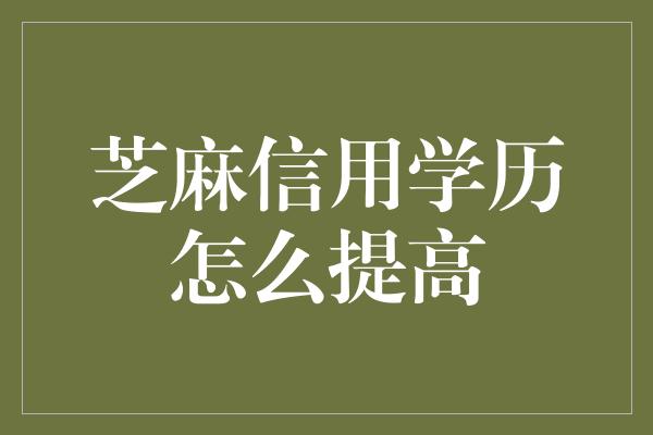 芝麻信用学历怎么提高