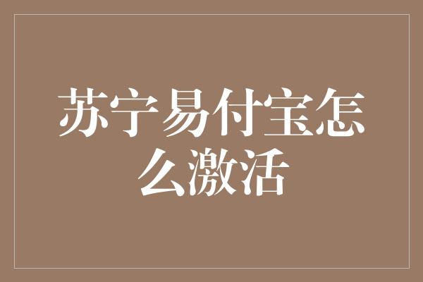 苏宁易付宝怎么激活