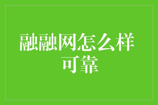 融融网怎么样 可靠