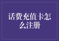 话费充值卡注册指南：在充值世界中逍遥自在