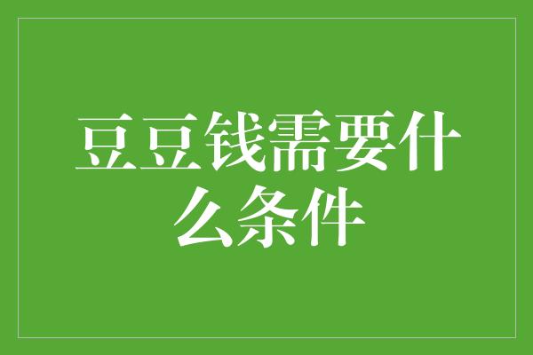 豆豆钱需要什么条件