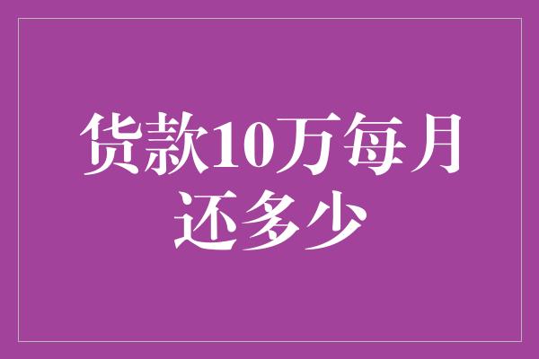 货款10万每月还多少