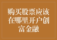 如何选择合适的平台，购买股票应该在创富金融开户