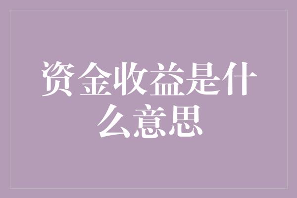 资金收益是什么意思