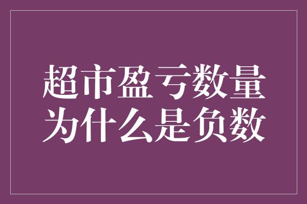 超市盈亏数量为什么是负数