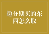 趣分期买的东西如何取？一站式购物攻略解析