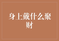 身上戴什么聚财：传统与现代的财富象征