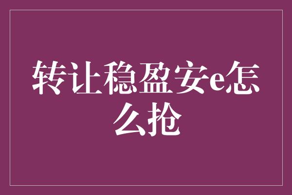 转让稳盈安e怎么抢