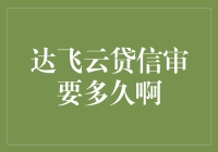 达飞云贷信审多久才能出结果？全面解析贷款审批流程