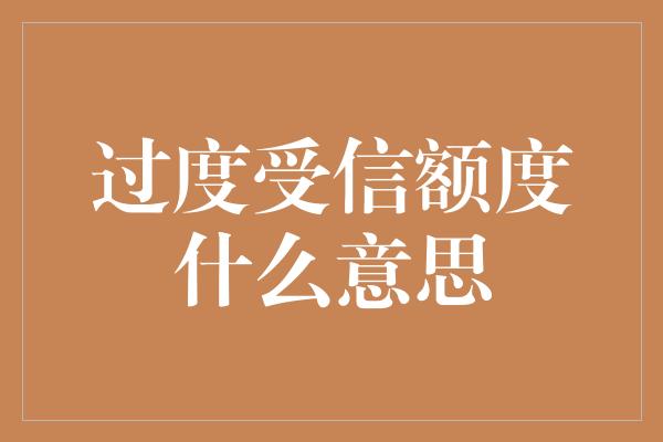 过度受信额度什么意思