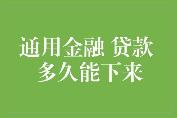 通用金融 贷款 多久能下来