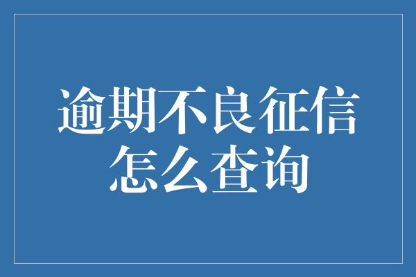 逾期不良征信怎么查询