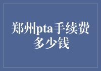 郑州PTA手续费多少钱？我来带你揭秘手续费背后的小秘密！