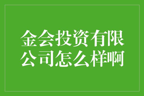 金会投资有限公司怎么样啊