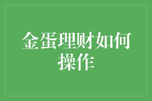 金蛋理财如何操作