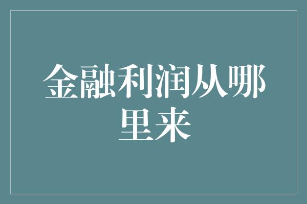 金融利润从哪里来