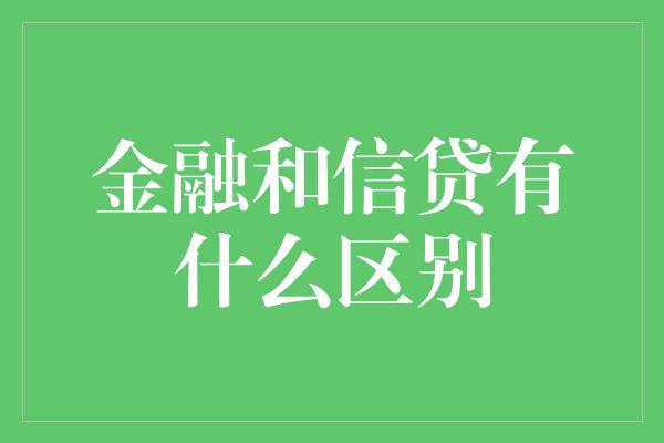 金融和信贷有什么区别