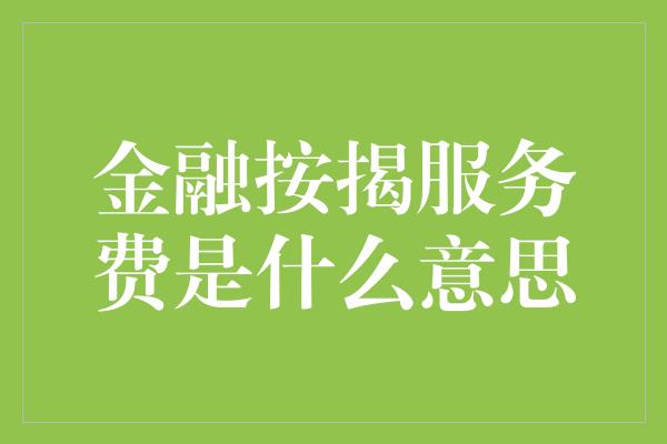 金融按揭服务费是什么意思