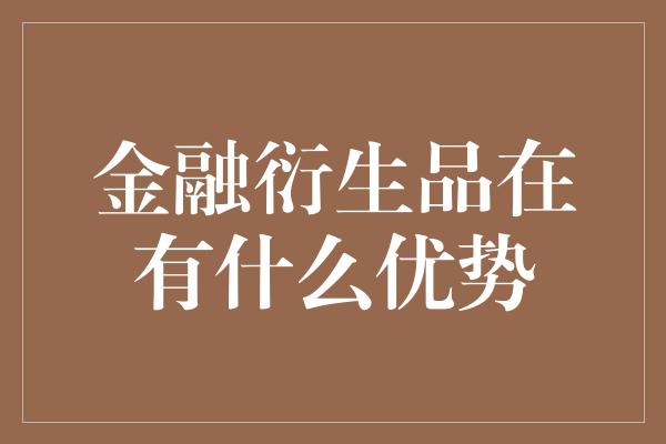 金融衍生品在有什么优势