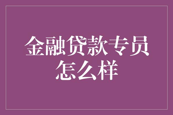 金融贷款专员怎么样