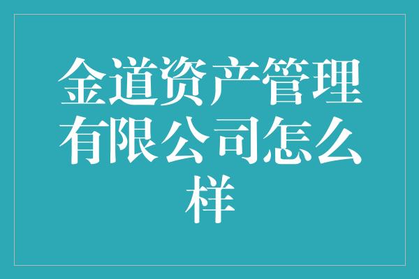 金道资产管理有限公司怎么样