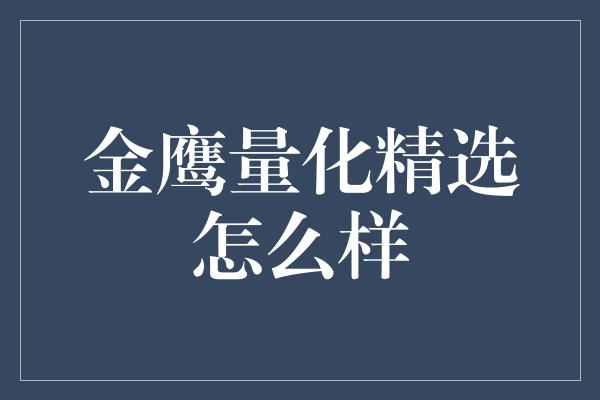 金鹰量化精选怎么样