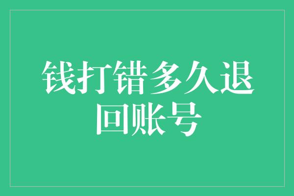 钱打错多久退回账号