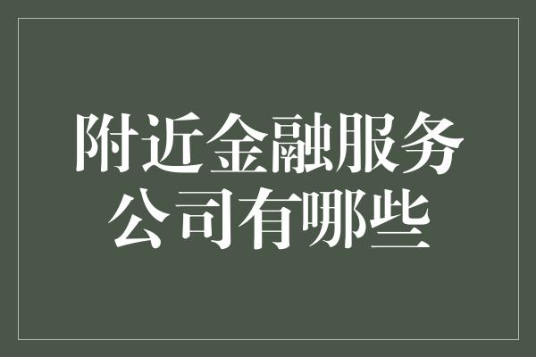 附近金融服务公司有哪些