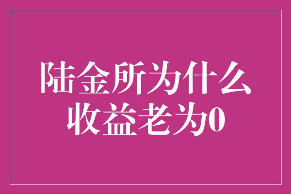 陆金所为什么收益老为0