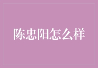 谈陈色变？陈忠阳到底怎么样？