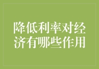 降低利率对经济的深远影响：促进经济活力与增长的动力机制