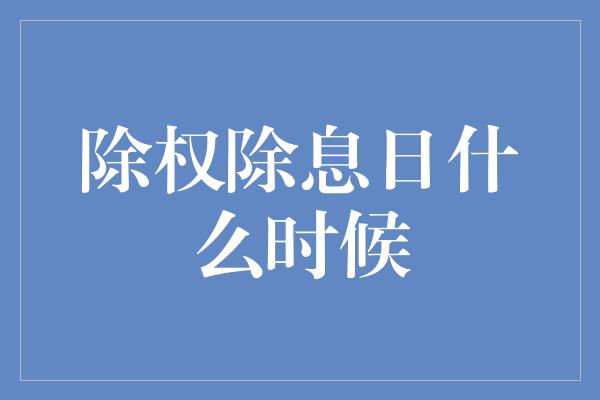 除权除息日什么时候