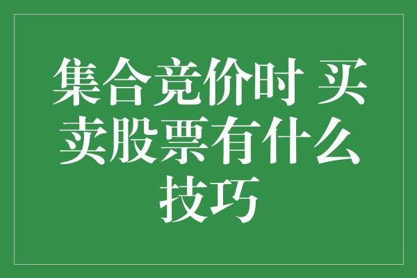 集合竞价时 买卖股票有什么技巧