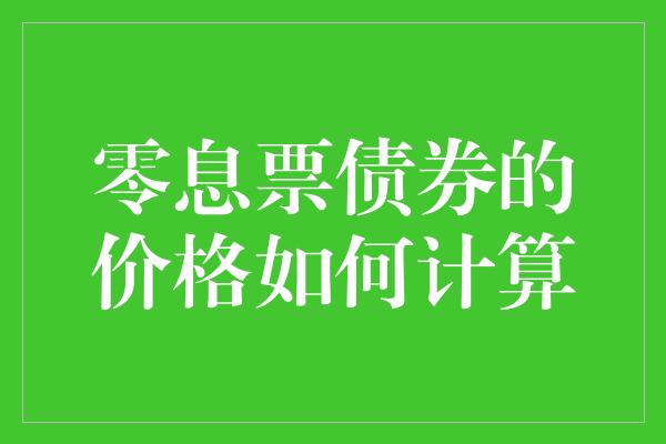 零息票债券的价格如何计算