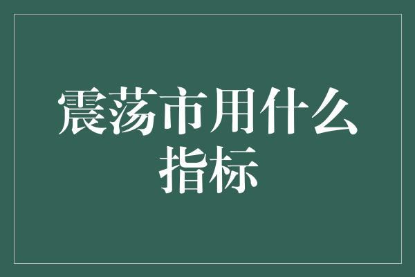 震荡市用什么指标