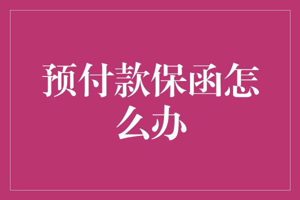 预付款保函怎么办