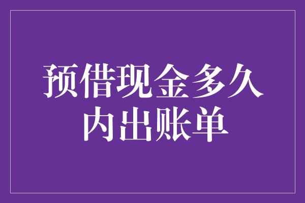 预借现金多久内出账单