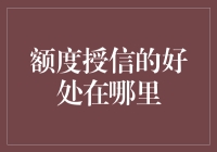 额度授信：为企业和个人带来哪些具体好处