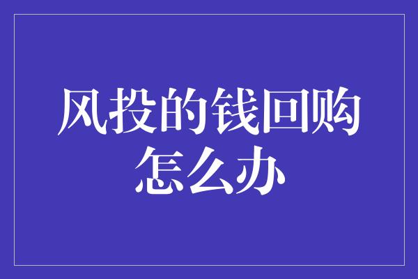 风投的钱回购怎么办