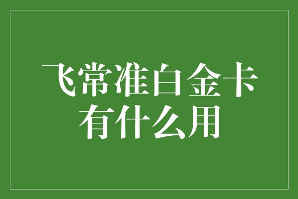 飞常准白金卡有什么用