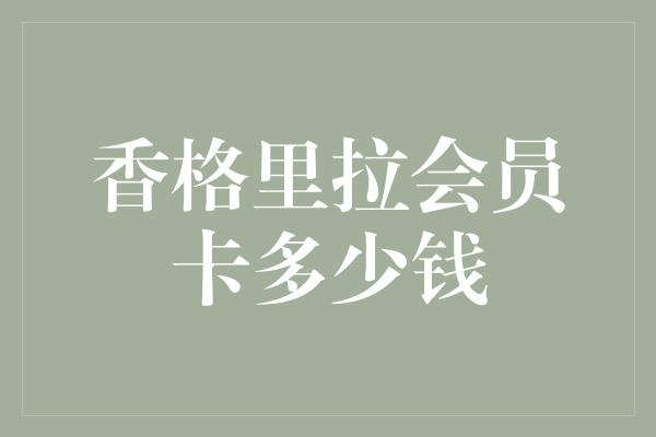 香格里拉会员卡多少钱