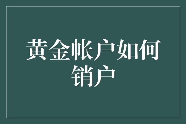 黄金帐户如何销户