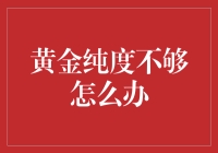 面对黄金纯度不够：如何保障您的投资与配饰价值