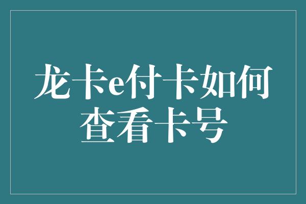 龙卡e付卡如何查看卡号