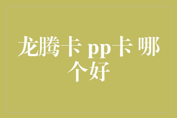 龙腾卡 pp卡 哪个好