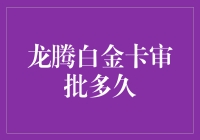 龙腾白金卡审批时间究竟有多长？